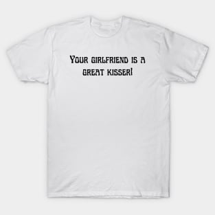 Your girlfriend is a great kisser T-Shirt